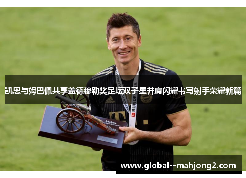 凯恩与姆巴佩共享盖德穆勒奖足坛双子星并肩闪耀书写射手荣耀新篇